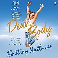 Dear Body: What I Lost, What I Gained, and What I Learned Along the Way Dear Body: What I Lost, What I Gained, and What I Learned Along the Way Hardcover Audible Audiobook Kindle Paperback Audio CD