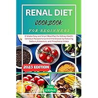 RENAL DIET COOKBOOK FOR BEGINNERS: 8-Weeks Easy and Smart Meal Plan for Kidney Health: Delicious Recipes to Control the Disease by Reducing Sodium, Potassium, ... Nutritious Recipes for a Healthier You.) RENAL DIET COOKBOOK FOR BEGINNERS: 8-Weeks Easy and Smart Meal Plan for Kidney Health: Delicious Recipes to Control the Disease by Reducing Sodium, Potassium, ... Nutritious Recipes for a Healthier You.) Kindle Paperback