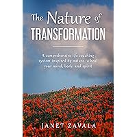 The Nature of Transformation: A comprehensive Life Coaching system inspired by nature to heal your body, mind, and spirit The Nature of Transformation: A comprehensive Life Coaching system inspired by nature to heal your body, mind, and spirit Kindle Paperback
