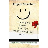 ANGELA STRACHAN ♥ : 11 Ways to Know: ARE YOU WORTHWHILE OR NOT? : TRAVELS OF TRIUMPHS and their TRIALS! (Emotional First Aid Mindfulness)