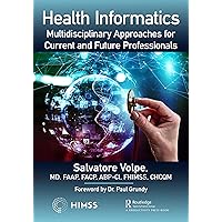 Health Informatics: Multidisciplinary Approaches for Current and Future Professionals (HIMSS Book Series) Health Informatics: Multidisciplinary Approaches for Current and Future Professionals (HIMSS Book Series) Kindle Hardcover Paperback