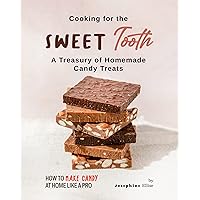 Cooking for the Sweet Tooth: A Treasury of Homemade Candy Treats (How To Make Candy at Home Like a Pro) Cooking for the Sweet Tooth: A Treasury of Homemade Candy Treats (How To Make Candy at Home Like a Pro) Kindle Paperback