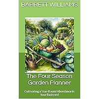 The Four Season Garden Planner: Cultivating a Year-Round Abundance in Your Backyard (Harvest Harmony: Cultivating Abundance in Vegetable Gardening Book 15) The Four Season Garden Planner: Cultivating a Year-Round Abundance in Your Backyard (Harvest Harmony: Cultivating Abundance in Vegetable Gardening Book 15) Kindle Audible Audiobook