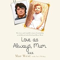Love as Always, Mum xxx: The true and terrible story of surviving a childhood with Fred and Rose West Love as Always, Mum xxx: The true and terrible story of surviving a childhood with Fred and Rose West Audible Audiobook Kindle Paperback Hardcover