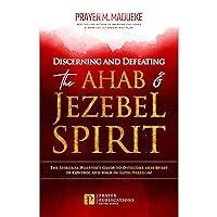 Discerning and Defeating the Ahab & Jezebel Spirit: The Spiritual Warrior's Guide to Overcome this Spirit of Control and Walk in Total Freedom! Discerning and Defeating the Ahab & Jezebel Spirit: The Spiritual Warrior's Guide to Overcome this Spirit of Control and Walk in Total Freedom! Audible Audiobook Paperback Kindle