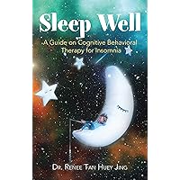 Sleep Well: A Guide on Cognitive Behavioral Therapy for Insomnia Sleep Well: A Guide on Cognitive Behavioral Therapy for Insomnia Kindle Hardcover Paperback