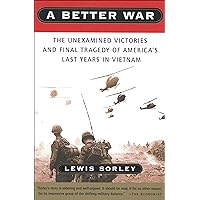 A Better War: The Unexamined Victories and Final Tragedy of America's Last Years in Vietnam A Better War: The Unexamined Victories and Final Tragedy of America's Last Years in Vietnam Kindle Paperback Audible Audiobook Hardcover