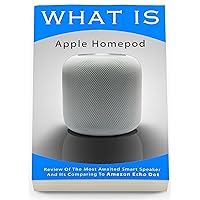 What Is Apple Homepod: Review Of The Most Awaited Smart Speaker And Its Comparing To Amazon Echo Dot: (Apple Homepod, Apple Homepod Manual, Amazon Echo, Dot, Echo Dot, Echo Dot ebook) What Is Apple Homepod: Review Of The Most Awaited Smart Speaker And Its Comparing To Amazon Echo Dot: (Apple Homepod, Apple Homepod Manual, Amazon Echo, Dot, Echo Dot, Echo Dot ebook) Kindle