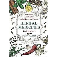 Antiviral, Antibiotic, Alkaline, and Detox Herbal Medicines for Beginners: How to make and use the most effective natural herbs for faster, cheaper, and safer treatments Antiviral, Antibiotic, Alkaline, and Detox Herbal Medicines for Beginners: How to make and use the most effective natural herbs for faster, cheaper, and safer treatments Kindle Hardcover Paperback