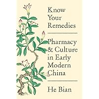 Know Your Remedies: Pharmacy and Culture in Early Modern China Know Your Remedies: Pharmacy and Culture in Early Modern China Kindle Hardcover Paperback