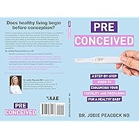 Preconceived: A Step-By-Step Guide to Enhancing Your Fertility and Preparing Your Body for a Healthy Baby Preconceived: A Step-By-Step Guide to Enhancing Your Fertility and Preparing Your Body for a Healthy Baby Kindle Paperback
