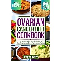 Ovarian Cancer Diet Cookbook: The Complete Healthy Lifestyle Strategies and Nourishing Recipes to Support Your Journey to Wellness Ovarian Cancer Diet Cookbook: The Complete Healthy Lifestyle Strategies and Nourishing Recipes to Support Your Journey to Wellness Kindle Hardcover Paperback