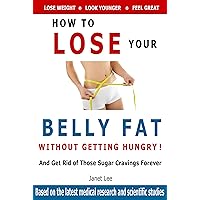 Belly Fat: How to Lose Your Belly Fat Without Getting Hungry: Get Rid of Those Sugar Cravings Forever (Low-carb diets, weight loss, sugar detox, paleo diets, ketogenic, mediterranean diet) Belly Fat: How to Lose Your Belly Fat Without Getting Hungry: Get Rid of Those Sugar Cravings Forever (Low-carb diets, weight loss, sugar detox, paleo diets, ketogenic, mediterranean diet) Kindle Paperback