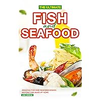 The Ultimate Fish and Seafood Cookbook: Amazing Fish and Seafood Dishes Anyone Can Make at Home The Ultimate Fish and Seafood Cookbook: Amazing Fish and Seafood Dishes Anyone Can Make at Home Kindle Paperback