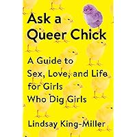 Ask a Queer Chick: A Guide to Sex, Love, and Life for Girls Who Dig Girls Ask a Queer Chick: A Guide to Sex, Love, and Life for Girls Who Dig Girls Paperback Kindle