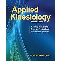 Applied Kinesiology, Revised Edition: A Training Manual and Reference Book of Basic Principles and Practices Applied Kinesiology, Revised Edition: A Training Manual and Reference Book of Basic Principles and Practices Kindle Paperback