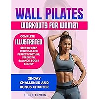 WALL PILATES WORKOUTS FOR WOMEN: 28-DAY CHALLENGE TO SCULPT YOUR STRONG & CONFIDENT BODY - COMPLETE ILLUSTRATED STEP-BY-STEP EXERCISES FOR PERFECT POSTURE, STRENGTH, BALANCE, ENERGY & REDUCE STRESS WALL PILATES WORKOUTS FOR WOMEN: 28-DAY CHALLENGE TO SCULPT YOUR STRONG & CONFIDENT BODY - COMPLETE ILLUSTRATED STEP-BY-STEP EXERCISES FOR PERFECT POSTURE, STRENGTH, BALANCE, ENERGY & REDUCE STRESS Kindle Paperback