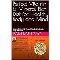Perfect Vitamin & Mineral Rich Diet for Healthy Body and Mind: Essential Vitamin & Mineral Rich Diet for Healthy Body and Mind Perfect Vitamin & Mineral Rich Diet for Healthy Body and Mind: Essential Vitamin & Mineral Rich Diet for Healthy Body and Mind Kindle Paperback