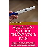 Abortion- No one knows your pain: A woman having an abortion is her making a decision on a matter that does not belong, something that may not be beneficial in her life. Abortion- No one knows your pain: A woman having an abortion is her making a decision on a matter that does not belong, something that may not be beneficial in her life. Kindle