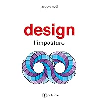 Design, l'imposture: Ouvrage coup de gueule (French Edition) Design, l'imposture: Ouvrage coup de gueule (French Edition) Kindle Paperback