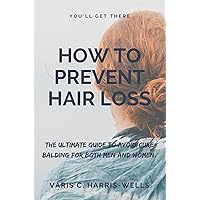 HOW TO PREVENT HAIR LOSS: The Ultimate Guide to Avoid/Cure Balding for both men and women. HOW TO PREVENT HAIR LOSS: The Ultimate Guide to Avoid/Cure Balding for both men and women. Kindle Paperback