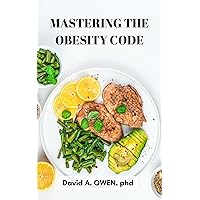 MASTERING THE OBESITY CODE: A GATEWAY TO LIVING A HEALTHIER AND A HAPPY LIFE MASTERING THE OBESITY CODE: A GATEWAY TO LIVING A HEALTHIER AND A HAPPY LIFE Kindle Paperback