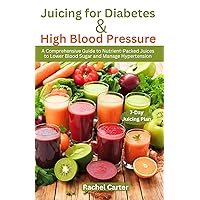 Juicing for Diabetes and High Blood Pressure: A Comprehensive Guide to Nutrient-Packed Juices to Lower Blood Sugar and Manage Hypertension Juicing for Diabetes and High Blood Pressure: A Comprehensive Guide to Nutrient-Packed Juices to Lower Blood Sugar and Manage Hypertension Paperback Kindle