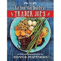 The Eat Your Way Healthy at Trader Joe's Cookbook: Over 75 Easy, Delicious Recipes for Every Meal The Eat Your Way Healthy at Trader Joe's Cookbook: Over 75 Easy, Delicious Recipes for Every Meal Hardcover Kindle