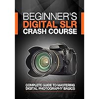 Beginner's Digital SLR Crash Course: Complete guide to mastering digital photography basics, understanding exposure, and taking better pictures. Beginner's Digital SLR Crash Course: Complete guide to mastering digital photography basics, understanding exposure, and taking better pictures. Kindle