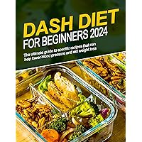 Dash Diet Cookbook for Beginners 2024: the ultimate guide to specific recipes that can help lower blood pressure and aid weight loss Dash Diet Cookbook for Beginners 2024: the ultimate guide to specific recipes that can help lower blood pressure and aid weight loss Kindle Paperback