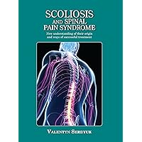 Scoliosis and Spinal Pain Syndrome: New Understanding of Their Origin and Ways of Successful Treatment Scoliosis and Spinal Pain Syndrome: New Understanding of Their Origin and Ways of Successful Treatment Hardcover