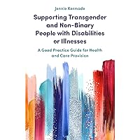 Supporting Transgender and Non-Binary People with Disabilities or Illnesses Supporting Transgender and Non-Binary People with Disabilities or Illnesses Paperback