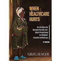 When Healthcare Hurts: : An Evidence-Based Guide for Best Practices in Global Health Initiatives Second Edition