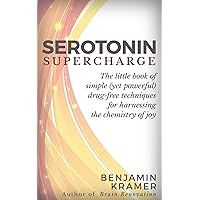 Serotonin Supercharge - The little book of simple (yet powerful) drug-free techniques for harnessing the chemistry of joy Serotonin Supercharge - The little book of simple (yet powerful) drug-free techniques for harnessing the chemistry of joy Kindle