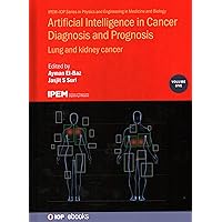 Artificial Intelligence in Cancer Diagnosis and Prognosis: Lung and kidney cancer (Volume 1) (Physics and Engineering in Medicine and Biology, Volume 1) Artificial Intelligence in Cancer Diagnosis and Prognosis: Lung and kidney cancer (Volume 1) (Physics and Engineering in Medicine and Biology, Volume 1) Hardcover