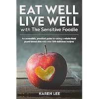 Eat Well Live Well with The Sensitive Foodie: An accessible, practical guide to eating a whole-food plant-based diet with over 100 delicious recipes Eat Well Live Well with The Sensitive Foodie: An accessible, practical guide to eating a whole-food plant-based diet with over 100 delicious recipes Kindle Paperback