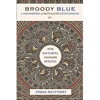 Broody Blue: A Handbook of Ruthless Gentleness for the Natural Human Mystic (2) (Human Path) Broody Blue: A Handbook of Ruthless Gentleness for the Natural Human Mystic (2) (Human Path) Paperback Kindle