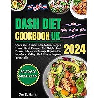 Dash Diet Cookbook UK: Quick and Delicious Low-Sodium Recipes: Lower Blood Pressure, Aid Weight Loss, Prevent Diabetes, and Manage Hypertension. Includes a 30-Day Meal Plan to Improve Your Health. Dash Diet Cookbook UK: Quick and Delicious Low-Sodium Recipes: Lower Blood Pressure, Aid Weight Loss, Prevent Diabetes, and Manage Hypertension. Includes a 30-Day Meal Plan to Improve Your Health. Kindle Paperback