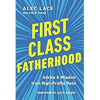 First Class Fatherhood: Advice and Wisdom from High-Profile Dads First Class Fatherhood: Advice and Wisdom from High-Profile Dads Hardcover Kindle Audible Audiobook