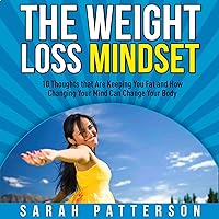 The Weight Loss Mindset: 10 Thoughts That Are Keeping You Fat and How Changing Your Mind Can Change Your Body The Weight Loss Mindset: 10 Thoughts That Are Keeping You Fat and How Changing Your Mind Can Change Your Body Audible Audiobook Kindle