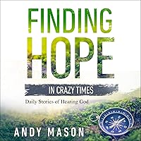 Finding Hope in Crazy Times: Daily Stories of Hearing God Finding Hope in Crazy Times: Daily Stories of Hearing God Audible Audiobook Paperback Kindle