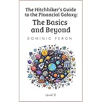 The Hitchhiker’s Guide to the Financial Galaxy: The Basics and Beyond The Hitchhiker’s Guide to the Financial Galaxy: The Basics and Beyond Kindle
