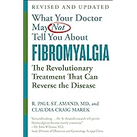 WHAT YOUR DOCTOR MAY NOT TELL YOU ABOUT (TM): FIBROMYALGIA: The Revolutionary Treatment That Can Reverse the Disease WHAT YOUR DOCTOR MAY NOT TELL YOU ABOUT (TM): FIBROMYALGIA: The Revolutionary Treatment That Can Reverse the Disease Kindle Paperback