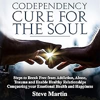 Codependency Cure for the Soul: Steps to Break Free from Addiction, Abuse, Trauma and Enable Healthy Relationships Conquering Your Emotional Health and Happiness Codependency Cure for the Soul: Steps to Break Free from Addiction, Abuse, Trauma and Enable Healthy Relationships Conquering Your Emotional Health and Happiness Audible Audiobook Paperback Kindle