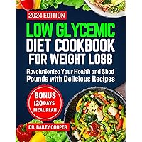 Low Glycemic diet cookbook for Weight Loss 2024: Revolutionize Your Health and Shed Pounds with Delicious Recipes Low Glycemic diet cookbook for Weight Loss 2024: Revolutionize Your Health and Shed Pounds with Delicious Recipes Kindle Paperback