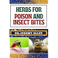 HERBS FOR POISON AND INSECT BITES: Harnessing Nature's Healing Power, A Guide To Treating Poisonous Exposures And Stings With Nature's Bounty HERBS FOR POISON AND INSECT BITES: Harnessing Nature's Healing Power, A Guide To Treating Poisonous Exposures And Stings With Nature's Bounty Kindle Paperback