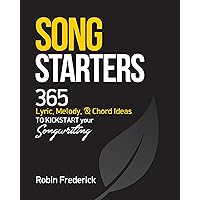 Song Starters: 365 Lyric, Melody, & Chord Ideas to Kickstart Your Songwriting Song Starters: 365 Lyric, Melody, & Chord Ideas to Kickstart Your Songwriting Kindle Paperback