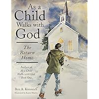 As a Child Walks with God: The Return Home As a Child Walks with God: The Return Home Kindle Hardcover Paperback