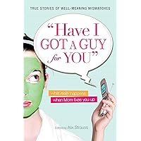 Have I Got a Guy for You: What Really Happens When Mom Fixes You Up Have I Got a Guy for You: What Really Happens When Mom Fixes You Up Paperback