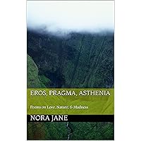 Eros, Pragma, Asthenia: Poems on Love, Nature, & Madness Eros, Pragma, Asthenia: Poems on Love, Nature, & Madness Kindle Paperback